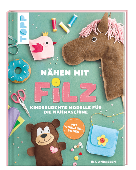 Nähen mit Filz - Kinderleichte Modelle für die Nähmaschine