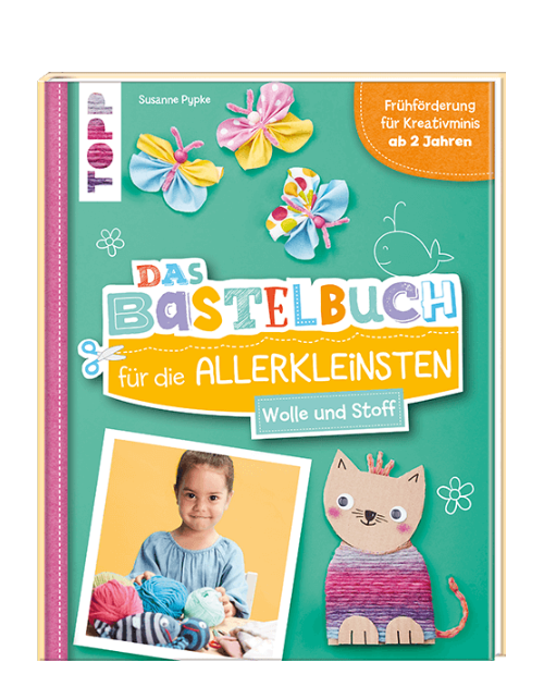 Das Bastelbuch für die Allerkleinsten - Wolle und Stoff